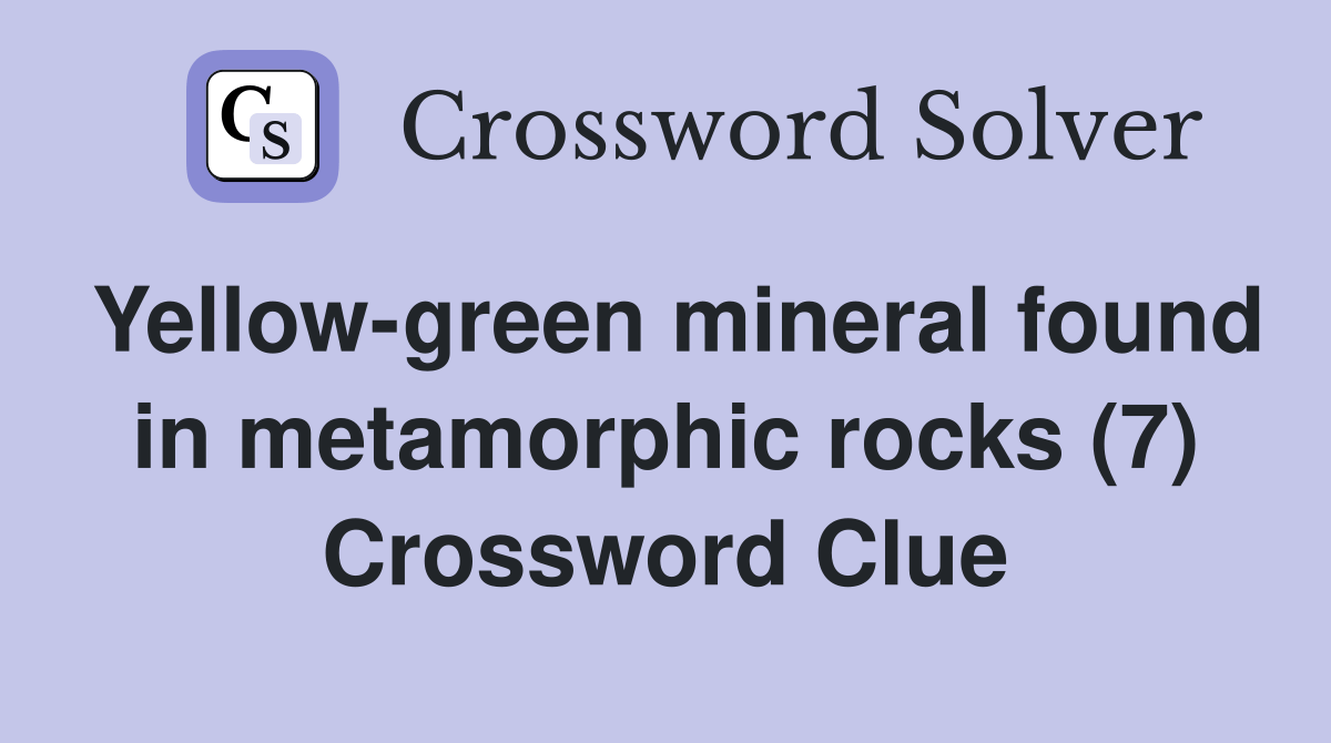 Yellowgreen mineral found in metamorphic rocks (7) Crossword Clue